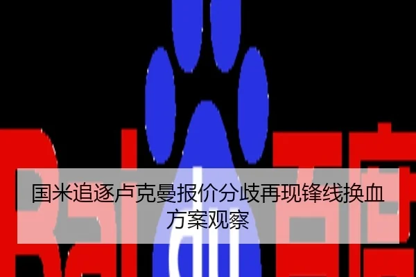 国米追逐卢克曼报价分歧再现锋线换血方案观察