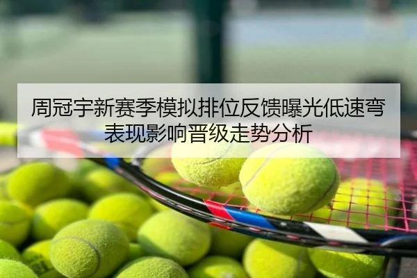 周冠宇新赛季模拟排位反馈曝光低速弯表现影响晋级走势分析